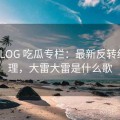 大雷VLOG 吃瓜专栏：最新反转统一整理，大雷大雷是什么歌