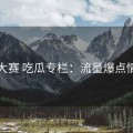 每日大赛 吃瓜专栏：流量爆点情报局
