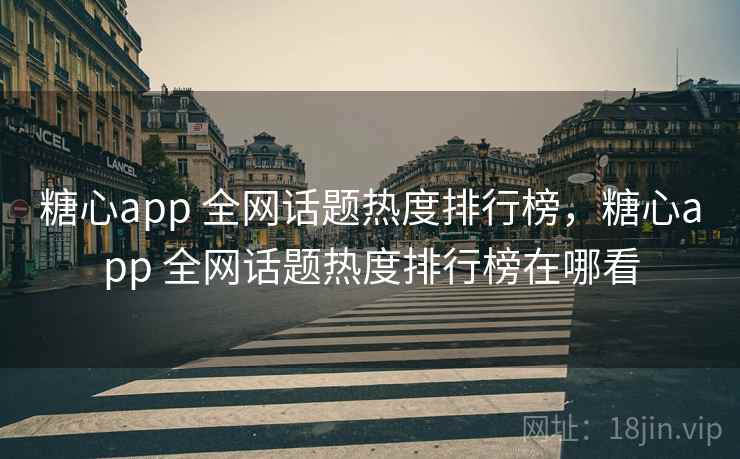 糖心app 全网话题热度排行榜,糖心app 全网话题热度排行榜在哪看 糖心app 全网话题热度排行榜,糖心app 全网话题热度排行榜在哪看
