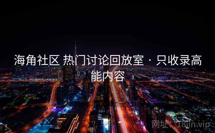 海角社区 热门讨论回放室 · 只收录高能内容 海角社区 热门讨论回放室 · 只收录高能内容