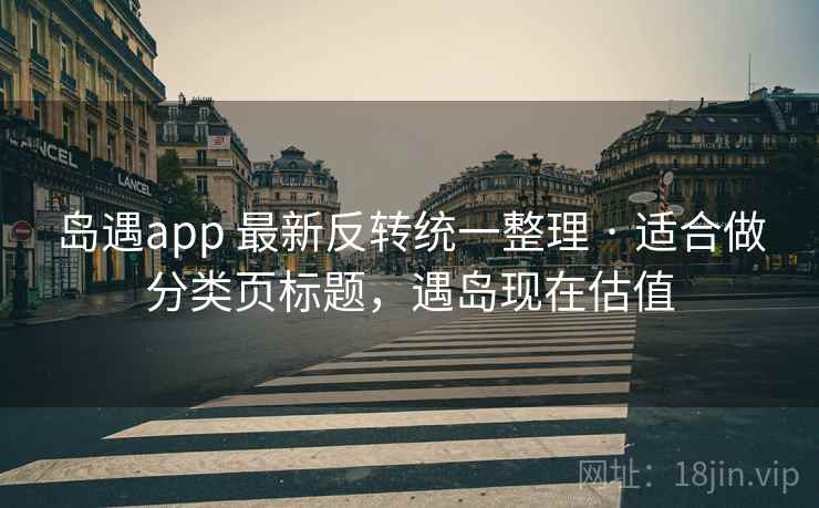 岛遇app 最新反转统一整理 · 适合做分类页标题,遇岛现在估值 岛遇app 最新反转统一整理 · 适合做分类页标题,遇岛现在估值