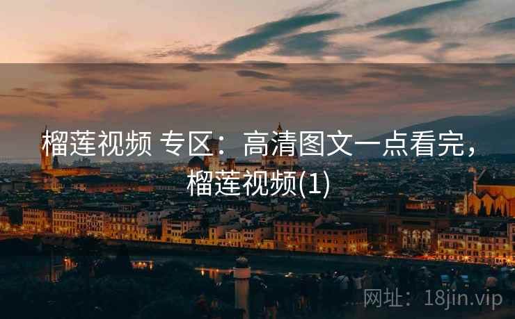 榴莲视频 专区：高清图文一点看完，榴莲视频(1)