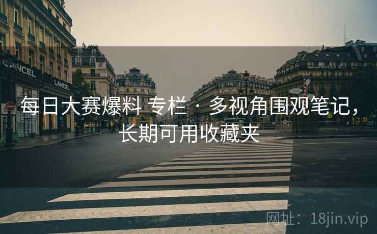 每日大赛爆料 专栏 · 多视角围观笔记,长期可用收藏夹 每日大赛爆料 专栏 · 多视角围观笔记,长期可用收藏夹