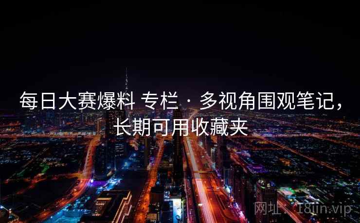 每日大赛爆料 专栏 · 多视角围观笔记,长期可用收藏夹 每日大赛爆料 专栏 · 多视角围观笔记,长期可用收藏夹