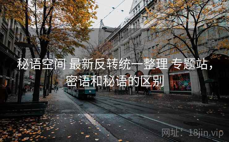 秘语空间 最新反转统一整理 专题站，密语和秘语的区别