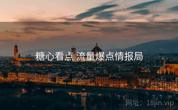 糖心看点 流量爆点情报局